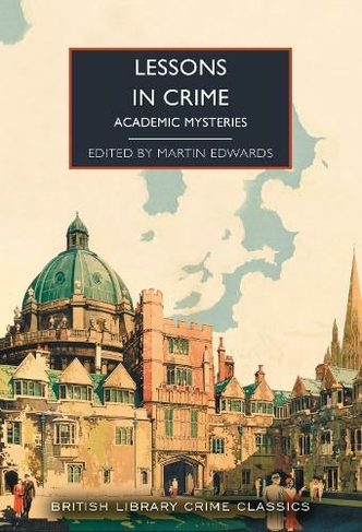 Lessons in Crime: Academic Mysteries (British Library Crime Classics 126)