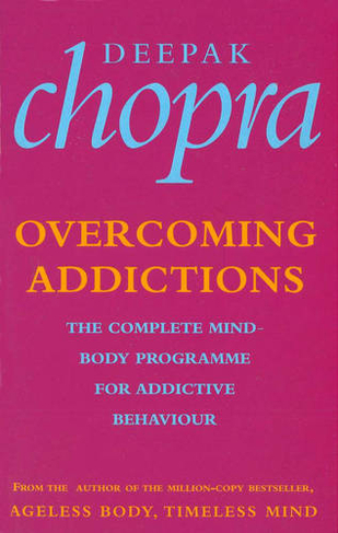 Overcoming Addictions: The Complete Mind-Body Programme for Addictive Behaviour