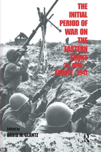 The Initial Period of War on the Eastern Front, 22 June - August 1941: Proceedings Fo the Fourth Art of War Symposium, Garmisch, October, 1987 (Soviet Russian Military Experience)