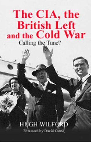 The CIA, the British Left and the Cold War: Calling the Tune? (Studies in Intelligence)
