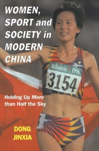 Women, Sport and Society in Modern China: Holding up More than Half the Sky (Sport in the Global Society)