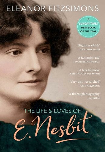 The Life and Loves of E. Nesbit: Author of The Railway Children