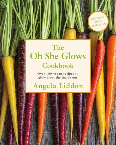 Oh She Glows: Over 100 vegan recipes to glow from the inside out