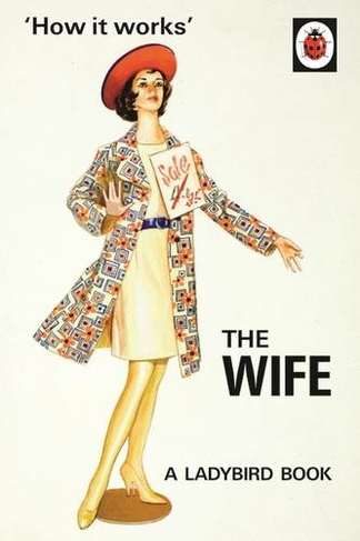 How it Works: The Wife: (Ladybirds for Grown-Ups)