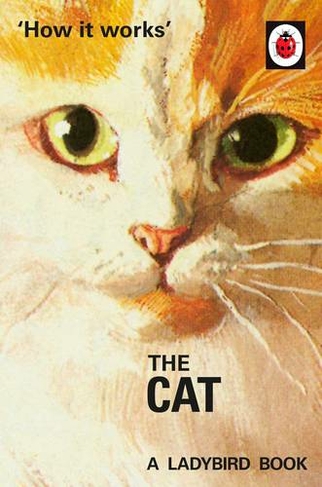 How it Works: The Cat: (Ladybirds for Grown-Ups)