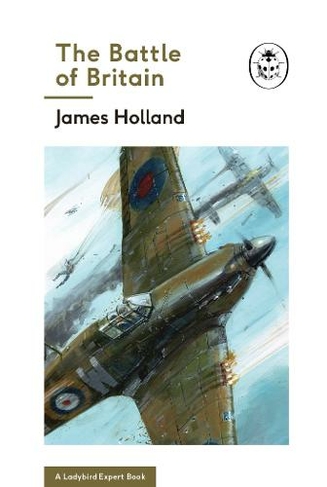 The Battle of Britain: Book 2 of the Ladybird Expert History of the Second World War: (The Ladybird Expert Series)