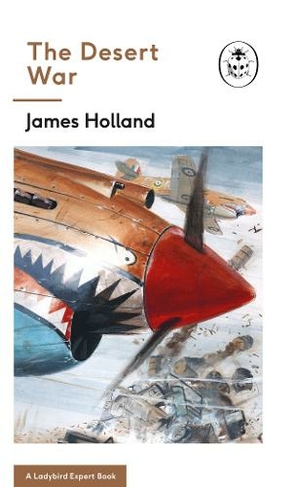 The Desert War: Book 4 of the Ladybird Expert History of the Second World War (The Ladybird Expert Series)