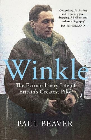 Winkle: The Extraordinary Life of Britain's Greatest Pilot