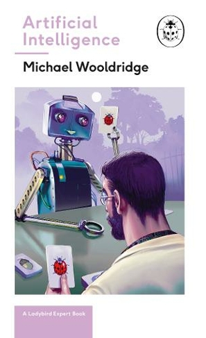 Artificial Intelligence: Everything you need to know about the coming AI. A Ladybird Expert Book (The Ladybird Expert Series)
