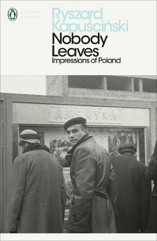 Nobody Leaves: Impressions of Poland (Penguin Modern Classics)