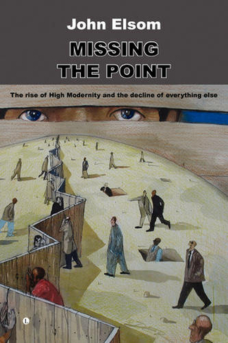 Missing the Point: The Rise of High Modernity and the Decline of Everything Else