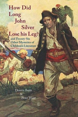 How Did Long John Silver Lose his Leg: and Twenty-Six Other Mysteries of Children's Literature