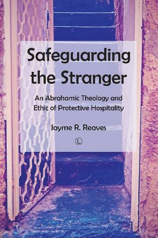 Safeguarding the Stranger: An Abrahamic Theology and Ethic of Protective Hospitality