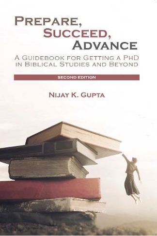 Prepare, Succeed, Advance, Second Edition PB: A Guidebook for Getting a PhD in Biblical Studies and Beyond