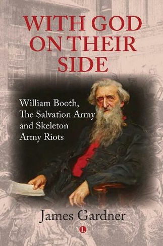 With God on their Side: William Booth, The Salvation Army and Skeleton Army Riots