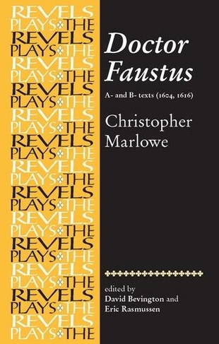 Doctor Faustus, A- and B- Texts 1604: Christopher Marlowe (The Revels Plays)