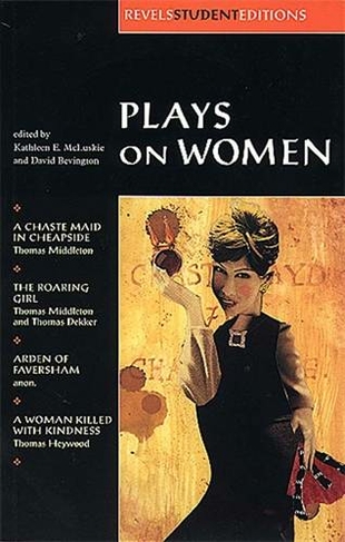 Plays on Women: Anon, Arden of Faver (Revels Student Editions)