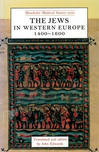 The Jews in Western Europe, 1400-1600: (Manchester Medieval Sources)