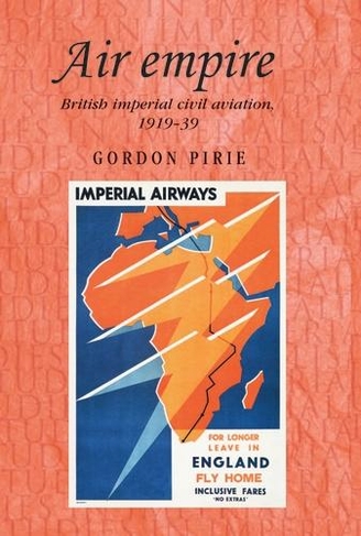 Air Empire: British Imperial Civil Aviation, 1919-39 (Studies in Imperialism)