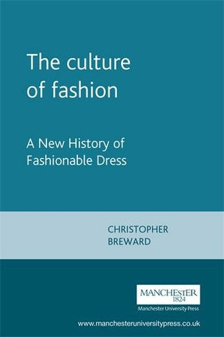 The Culture of Fashion: A New History of Fashionable Dress (Studies in Design and Material Culture)