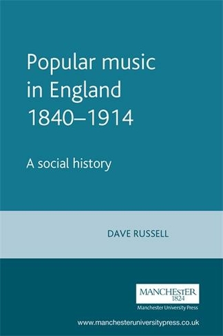 Popular Music in England 1840-1914: A Social History (Music and Society)