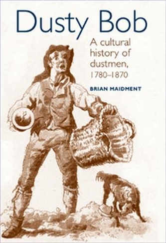 Dusty Bob: A Cultural History of Dustmen, 1780-1870