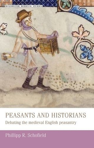 Peasants and Historians: Debating the Medieval English Peasantry (Manchester Medieval Studies)