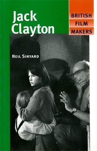 Jack Clayton: (British Film-Makers)