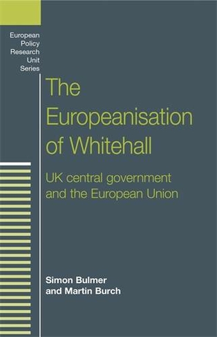 The Europeanisation of Whitehall: Uk Central Government and the European Union (European Politics)