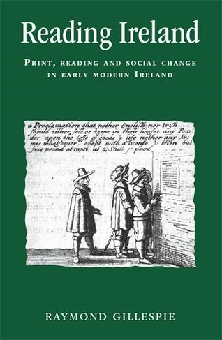 Reading Ireland: Print, Reading and Social Change in Early Modern Ireland (Politics, Culture and Society in Early Modern Britain)