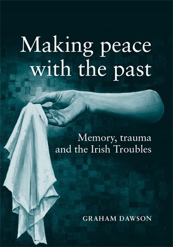 Making Peace with the Past?: Memory, Trauma and the Irish Troubles
