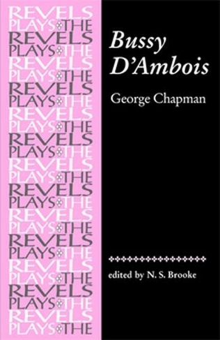 Bussy D'Ambois: By George Chapman (The Revels Plays)