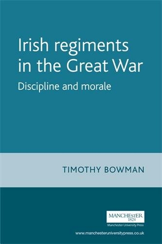 The Irish Regiments in the Great War: Discipline and Morale