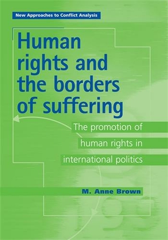 Human Rights and the Borders of Suffering: The Promotion of Human Rights in International Politics (New Approaches to Conflict Analysis)
