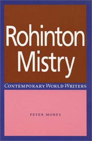 Rohinton Mistry: (Contemporary World Writers)