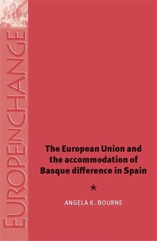 The European Union and the Accommodation of Basque Difference in Spain: (Europe in Change)