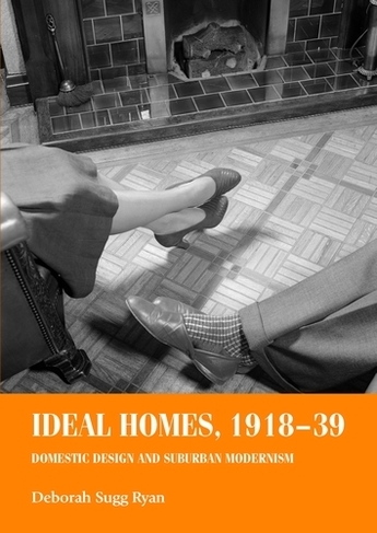 Ideal Homes, 1918-39: Domestic Design and Suburban Modernism (Studies in Design and Material Culture)