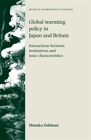 Global Warming Policy in Japan and Britain: Interactions Between Institutions and Issue Characteristics (Issues in Environmental Politics)