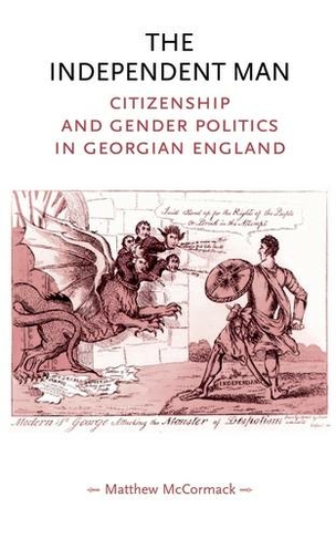 The Independent Man: Citizenship and Gender Politics in Georgian England (Gender in History)