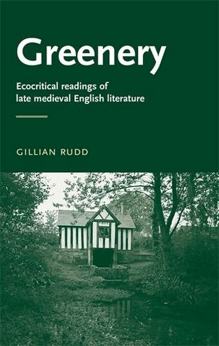 Greenery: Ecocritical Readings of Late Medieval English Literature (Manchester Medieval Literature and Culture)