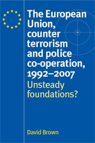 The European Union, Counter Terrorism and Police Co-Operation, 1991-2007: Unsteady Foundations?