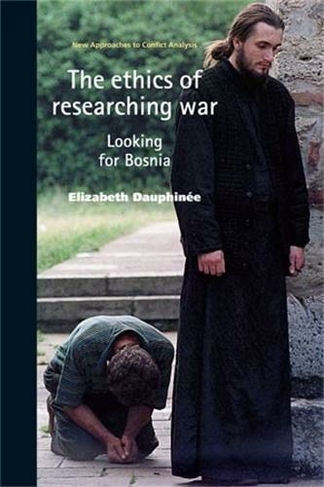 The Ethics of Researching War: Looking for Bosnia (New Approaches to Conflict Analysis)