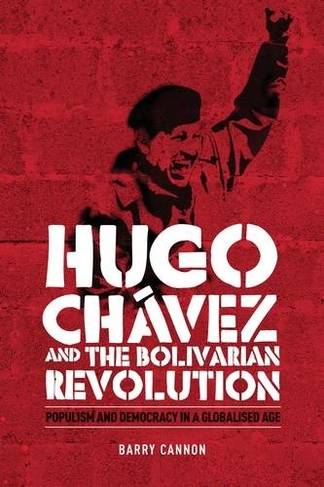 Hugo ChaVez and the Bolivarian Revolution: Populism and Democracy in a Globalised Age