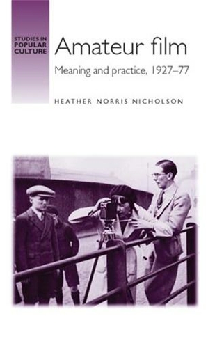 Amateur Film: Meaning and Practice c. 1927-77 (Studies in Popular Culture)