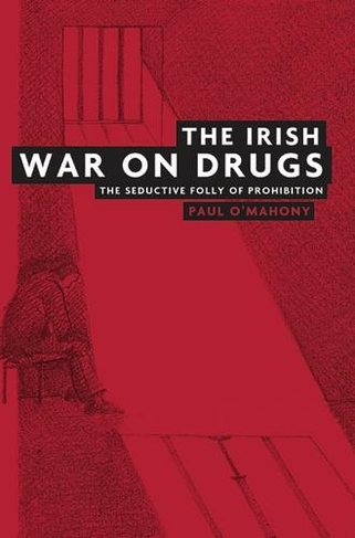 The Irish War on Drugs: The Seductive Folly of Prohibition