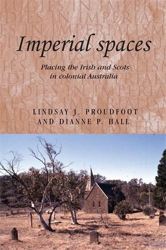 Imperial Spaces: Placing the Irish and Scots in Colonial Australia (Studies in Imperialism)