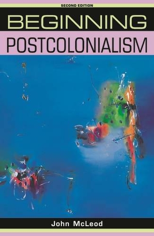 Beginning Postcolonialism: (Beginnings 2nd edition)