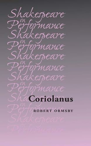 Coriolanus: (Shakespeare in Performance)