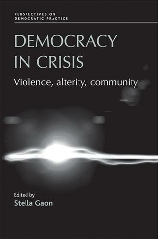Democracy in Crisis: Violence, Alterity, Community (Perspectives on Democratic Practice)