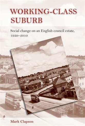 Working-Class Suburb: Social Change on an English Council Estate, 1930-2010